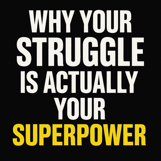 Why Your Struggle is Actually Your Superpower